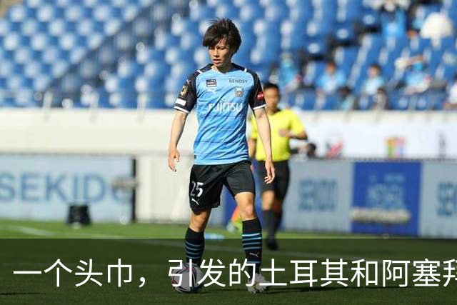 一个头巾，引发的土耳其和阿塞拜疆的骂战