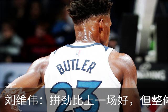 刘维伟：拼劲比上一场好，但整体状态还要再调整