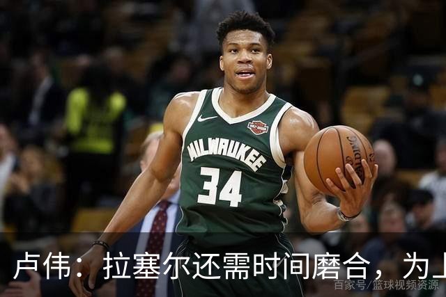 卢伟：拉塞尔还需时间磨合，为上海赢得总冠军是我们的骄傲