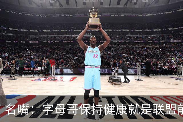 名嘴：字母哥保持健康就是联盟前三，去热火是今夏最佳操作