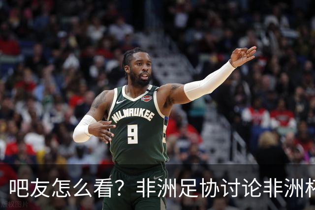 吧友怎么看？非洲足协讨论非洲杯是否改为4年制 大多仍希望2年1届
