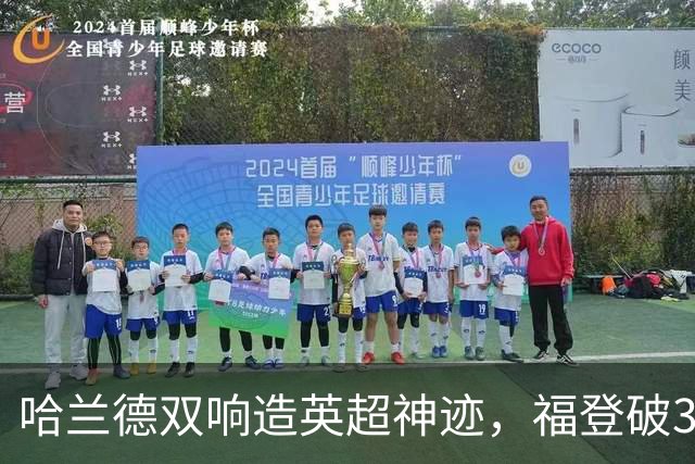 哈兰德双响造英超神迹，福登破307天球荒，曼城3-2全胜领跑