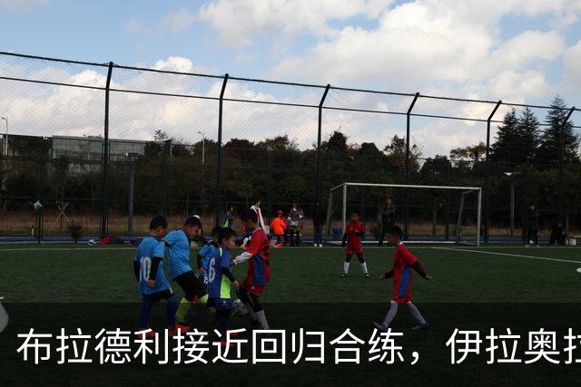 布拉德利接近回归合练，伊拉奥拉确认利物浦伤情好转