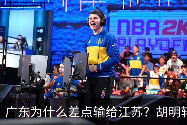 广东为什么差点输给江苏？胡明轩毫不客气说出原因，直接戳中要害