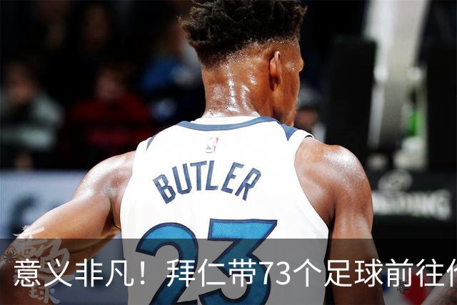 意义非凡！拜仁带73个足球前往伦敦，赠送给凯恩成长的街区等地