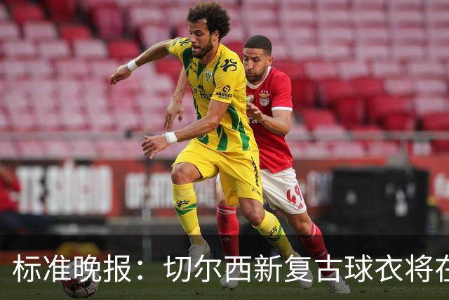 标准晚报：切尔西新复古球衣将在周末客战埃弗顿时首秀