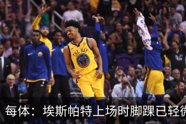 每体：埃斯帕特上场时脚踝已轻微不适，他可能要休战两个月