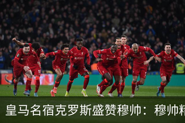 皇马名宿克罗斯盛赞穆帅：穆帅精妙战术击溃巴萨，让巴萨束手无策