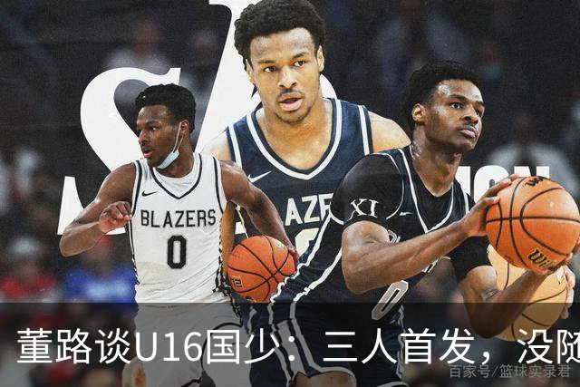 董路谈U16国少：三人首发，没随队的还有一批，这阵容有点富裕