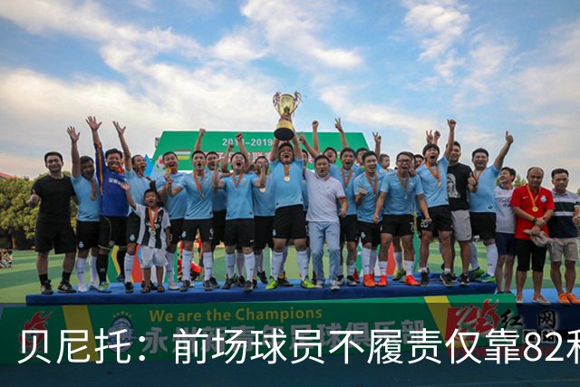 贝尼托：前场球员不履责仅靠82和楚阿梅尼去对抗强队是不够的