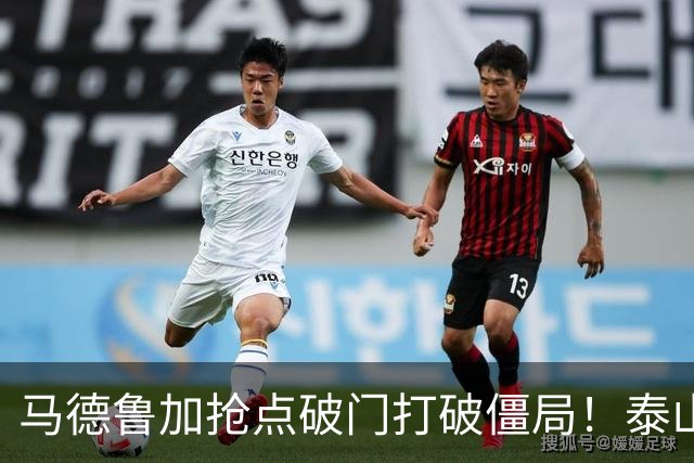 马德鲁加抢点破门打破僵局！泰山1-0浙江
