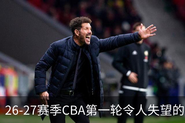 26-27赛季CBA第一轮令人失望的几名外援