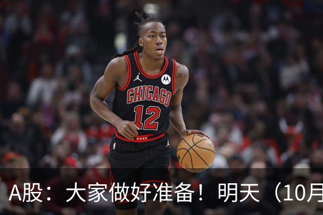 A股：大家做好准备！明天（10月26日）的市场会这样走